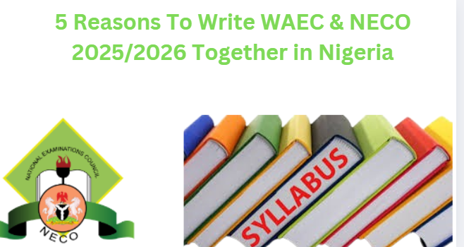 5 Reasons To Write WAEC & NECO 2025/2026 Together