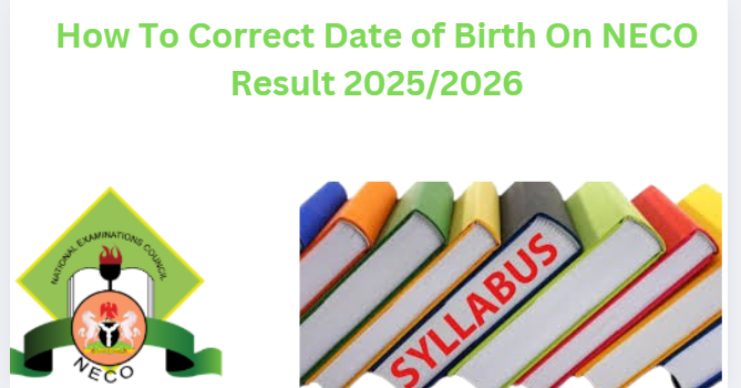 How To Correct Date of Birth On NECO Result 2025/2026